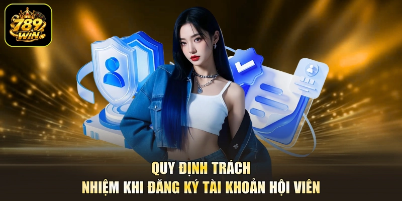 Quy định trách nhiệm khi đăng ký tài khoản hội viên